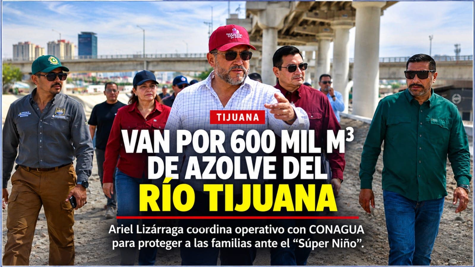 Van por 600 mil m³ de azolve del Río Tijuana; Ariel Lizárraga coordina operativo con CONAGUA